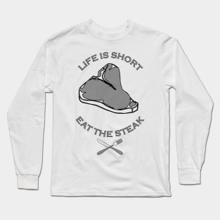 Life is Short, Eat the Steak Long Sleeve T-Shirt